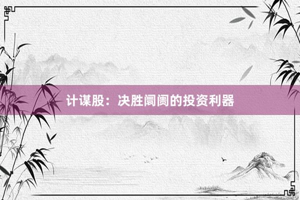 计谋股：决胜阛阓的投资利器