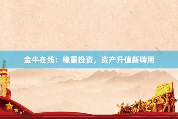 金牛在线：稳重投资，资产升值新聘用